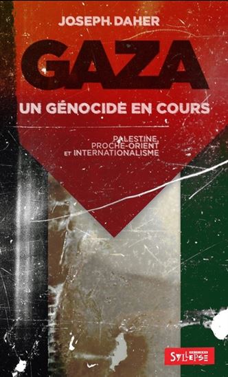 Gaza : un génocide en cours : Palestine, Moyen-Orient et internationalisme - JOSEPH DAHER