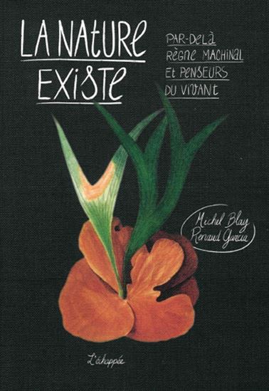 La Nature existe : par-delà règne machinal et penseurs du vivant - MICHEL BLAY - RENAUD GARCIA