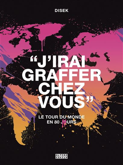 J&#39;irai graffer chez vous : le tour du monde en 80 murs - DISEK