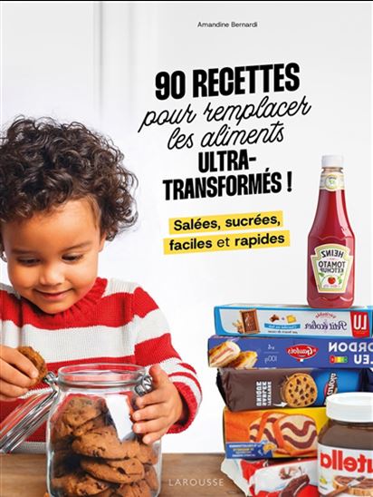 90 recettes pour remplacer les aliments ultra-transformés ! : salées, sucrées, faciles et rapides - AMANDINE BERNARDI