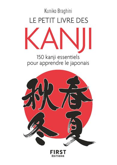 Le Petit livre des kanji : 150 kanji essentiels pour apprendre le japonais - KUNIKO BRAGHINI