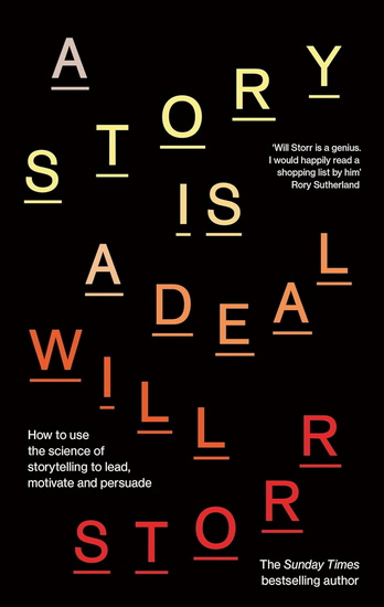 A Story is a Deal: How to use the science of storytelling to lead, motivate and persuade - WILL STORR