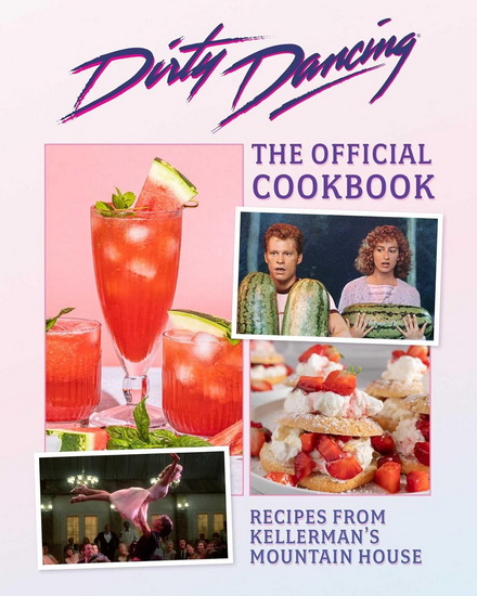 The Dirty Dancing Cookbook: Dishes and Drinks from Kellerman's Mountain House - ZEE CHANG
