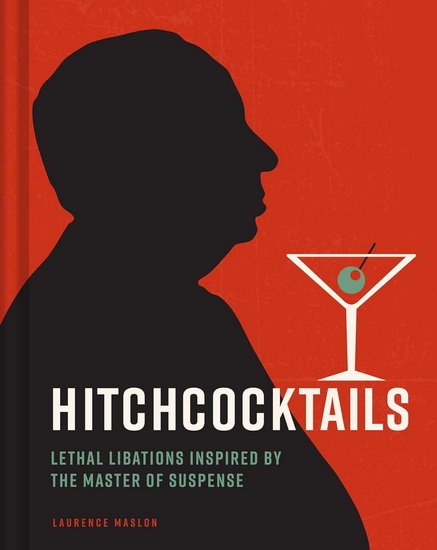Hitchcocktails: Lethal Libations Inspired by the Master of Suspense - LAURENCE MASLON