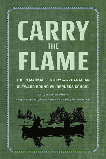 Carry the Flame: The Remarkable Story of the Canadian Outward Bound Wilderness School - CHARLES LUCKMANN