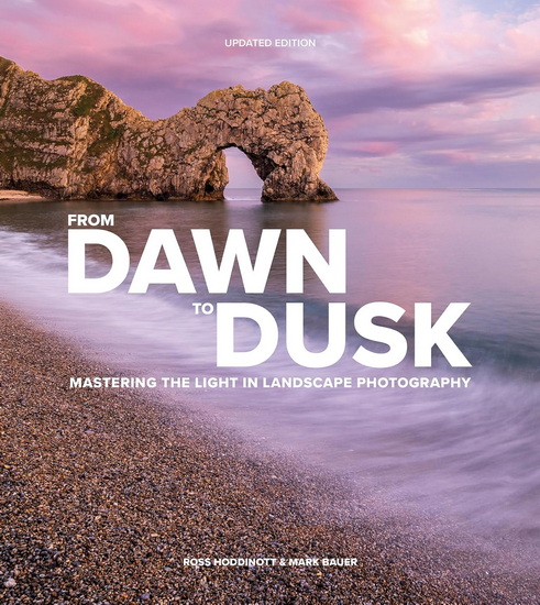 From Dusk to Dawn: Mastering the Light in Landscape Photography - ROSS HODDINOTT - MARK BAUER