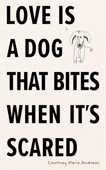 Love Is a Dog That Bites When It&#39;s Scared - COURTNEY MARIE ANDREWS