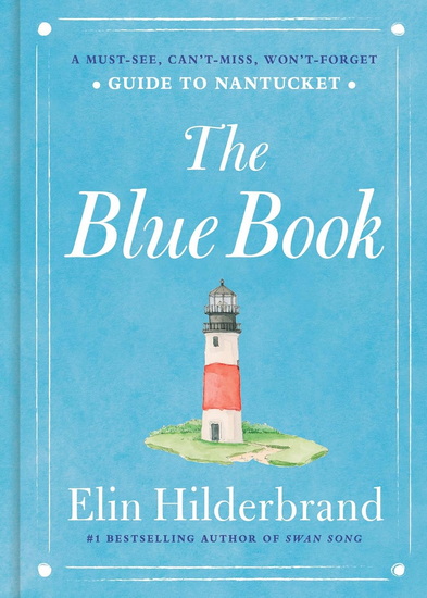 The Blue Book: A Must-See, Can’t-Miss, Won’t-Forget Guide to Nantucket - ELIN HILDERBRAND