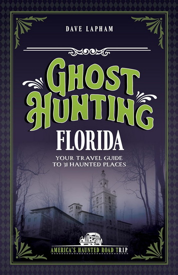 Ghost Hunting Florida: Your Travel Guide to 31 Haunted Places - DAVE LAPHAM