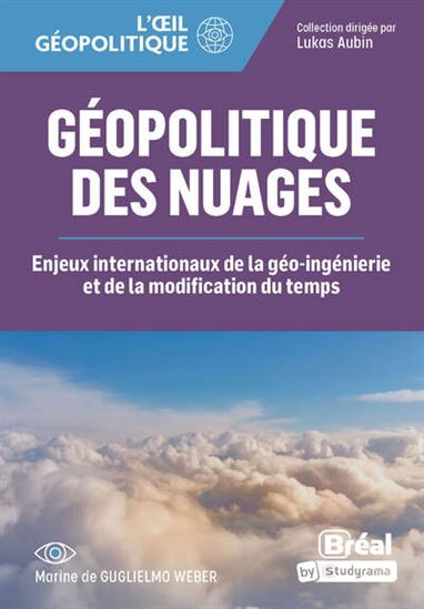 Géopolitique des nuages : enjeux internationaux de l'ingénierie climatique et de la modification du temps - MARINE DE GUGLIELMO WEBER