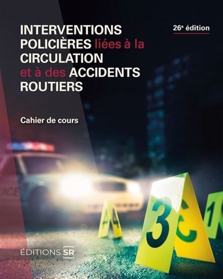Interventions policières liées à la circulation et à des accidents routiers : cahier de cours 26e éd. - ALAIN COUTU