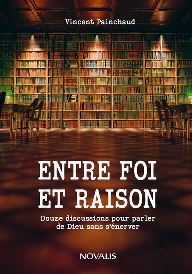 Entre foi et raison : douze discussions pour parler de Dieu sans s'énerver - VINCENT PAINCHAUD