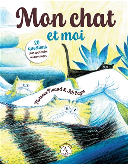 Mon chat et moi : 20 questions pour apprendre à s'en occuper - FLORENCE PINAUD - SÉBASTIEN CAZES