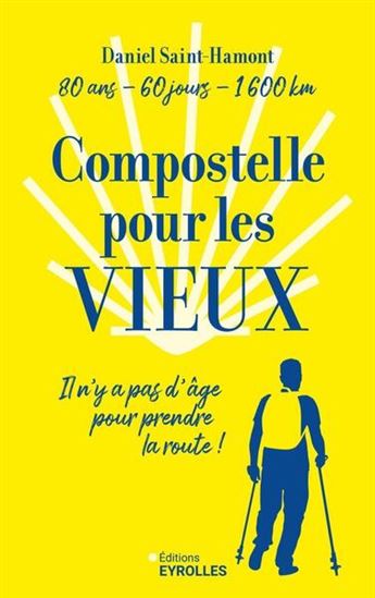 Compostelle pour les vieux : 80 ans, 120 jours, 1.600 km... : il n&#39;y a pas d&#39;âge pour prendre la route ! - DANIEL SAINT-HAMONT