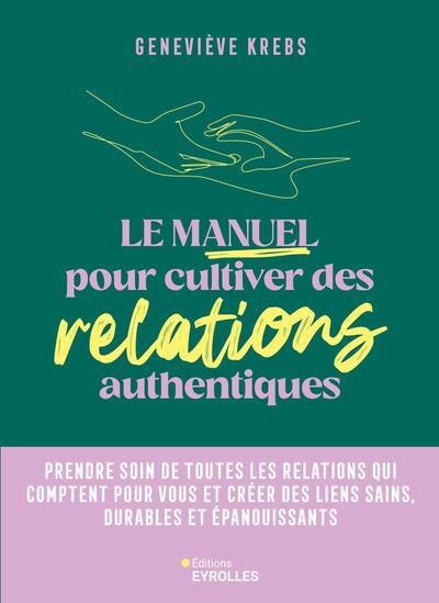 Le Manuel pour cultiver des relations authentiques : prendre soin de toutes les relations qui comptent pour vous et créer des liens sains, durables et épanouissants - GENEVIÈVE KREBS