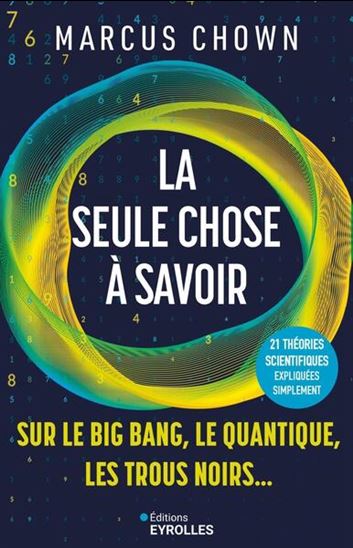 La Seule chose à savoir sur... le big bang, le quantique, les trous noirs : 21 grandes théories scientifiques expliquées simplement - MARCUS CHOWN