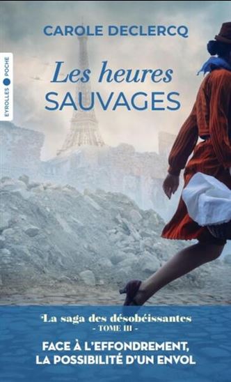 La Saga des désobéissantes T.03 Les heures sauvages - CAROLE DECLERCQ