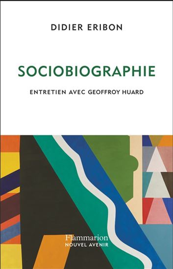 Sociobiographie : entretien avec Geoffroy Huard - GEOFFROY HUARD - DIDIER ERIBON