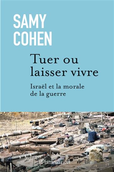 Tuer ou laisser vivre : Israël et la morale de la guerre - SAMY COHEN