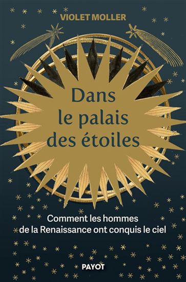 Dans le palais des étoiles : comment les hommes de la Renaissance ont conquis le ciel - VIOLET MOLLER