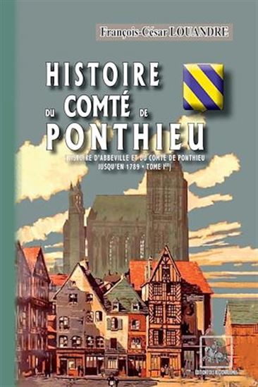 Histoire du Comté de Ponthieu (Histoire d'Abbeville et du comté de Ponthieu - Tome 1) - FRANÇOIS-CÉSAR LOUANDRE