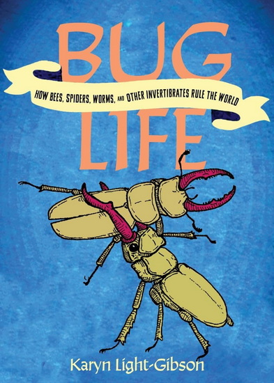 Bug Life: How Bees, Butterflies, and Other Insects Rule the World - KARYN LIGHT-GIBSON