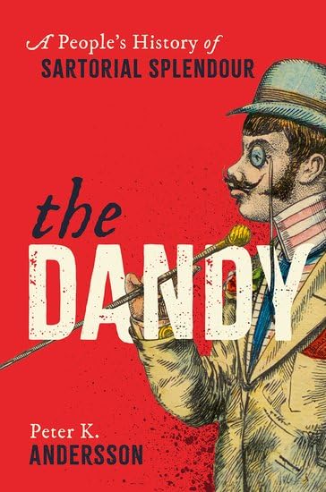 The Dandy: A People's History of Sartorial Splendour - PETER K ANDERSSON