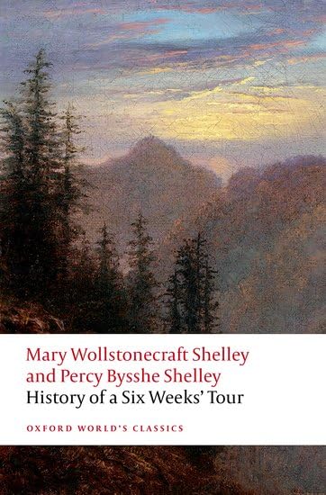 History of A Six Weeks Tour: Through a part of France, Switzerland, Germany, and Holland: with Letters Descriptive of a Sail Round the Lake of Geneva, and of the Glaciers of Chamouni - MARY WOLLSTONECRAFT SHELLEY