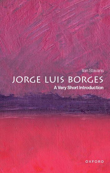 Jorge Luis Borges: A Very Short Introduction - ILAN STAVANS