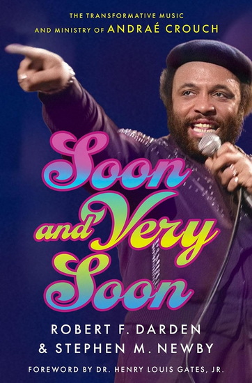 Soon and Very Soon: The Transformative Music and Ministry of Andraé Crouch - ROBERT F DARDEN