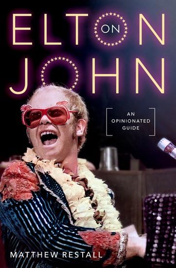 On Elton John: An Opinionated Guide - MATTHEW RESTALL