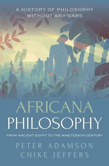 Africana Philosophy from Ancient Egypt to the Nineteenth Century: A history of philosophy without any gaps, Volume 7 - PETER ADAMSON