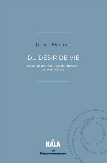 Du désir de vie : essai sur une écologie de libération en postcolonie - AURÉLIEN ULRICH METENDÉ