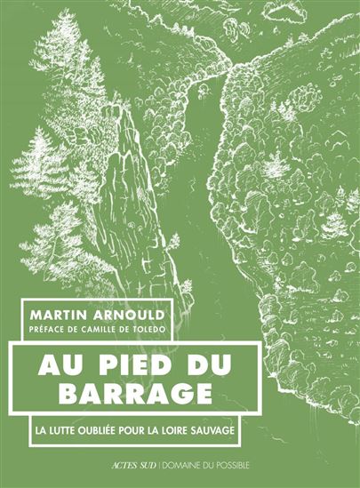 Au pied du barrage : la lutte oubliée pour la Loire sauvage - MARTIN ARNOULD - JEAN-ALFREDO ALBERT