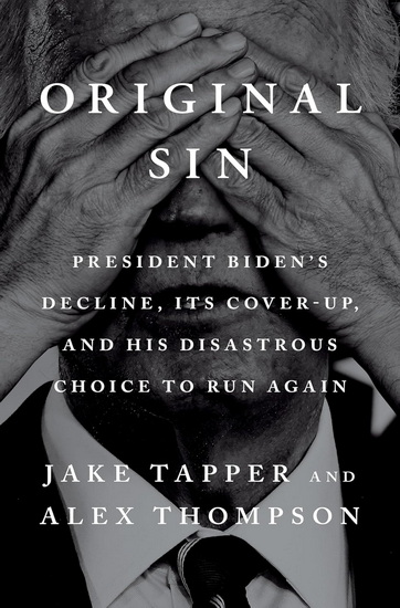Original Sin : President Biden&#39;s Decline, Its Cover-Up, and His Disastrous Choice to Run Again - JAKE TAPPER - ALEX THOMPSON