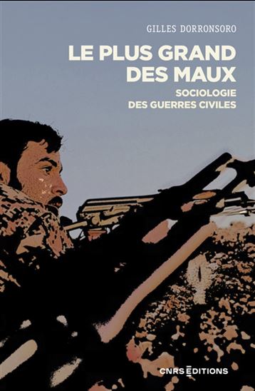 Le Plus grand des maux : sociologie des guerres civiles - GILLES DORRONSORO