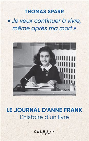 Je veux continuer à vivre, même après ma mort : le Journal d&#39;Anne Frank : l&#39;histoire d&#39;un livre - THOMAS SPARR