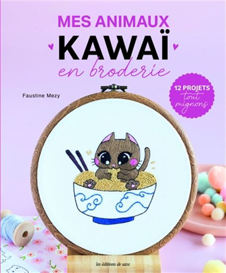 Mes animaux kawaï en broderie : 12 projets tout mignons - FAUSTINE MÉZY