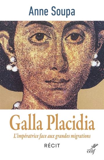 Galla Placidia : l&#39;impératrice face aux grandes migrations - ANNE SOUPA