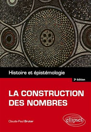 La Construction des nombres : histoire et épistémologie 2e éd. - CLAUDE-PAUL BRUTER