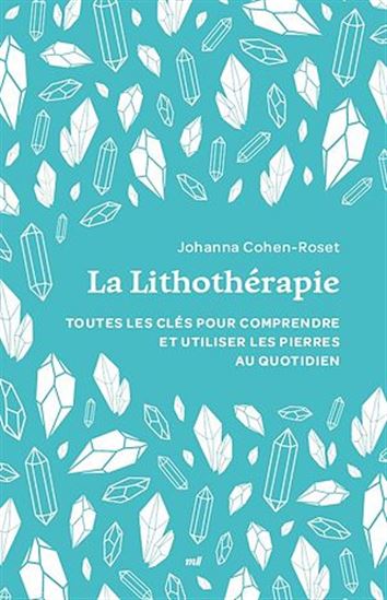 La Lithothérapie : Toutes les clés pour comprendre et utiliser les pierres au quotidien - JOHANNA COHEN-ROSET