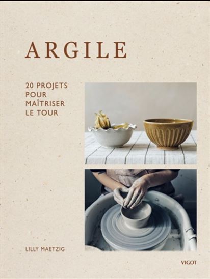 Argile : 20 projets pour maîtriser le tour - LILLY MAETZIG