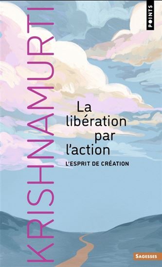 La Libération par l&#39;action : l&#39;esprit de création N. éd. - JIDDU KRISHNAMURTI