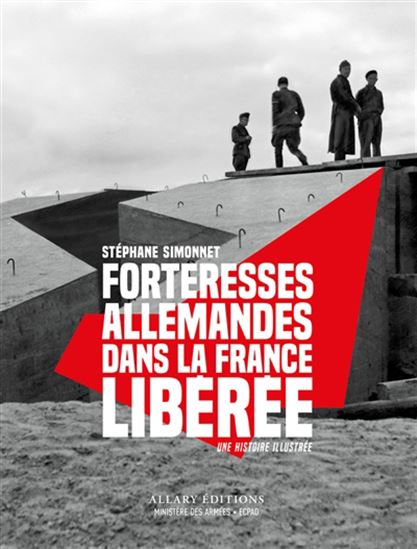 Forteresses allemandes dans la France libérée : une histoire illustrée, septembre 1944-mai 1945 - STÉPHANE SIMONNET