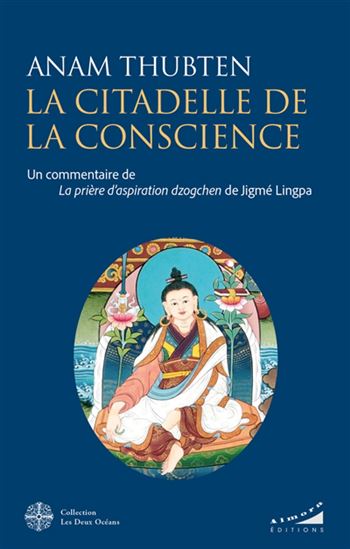 La Citadelle de la conscience : un commentaire de La prière d&#39;aspiration dzogchen de Jigmé Lingpa - ANAM THUBTEN