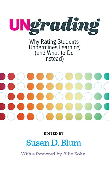 Ungrading: Why Rating Students Undermines Learning (and What to Do Instead) - SUSAN D BLUM & AL