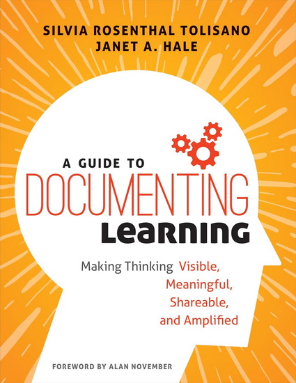 A Guide to Documenting Learning: Making Thinking Visible, Meaningful, Shareable, and Amplified - SILVIA ROSENTHAL TOLISANO - JANET A HALE