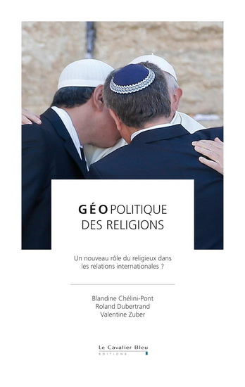 Géopolitique des religions : un nouveau rôle du religieux dans les relations internationales ? - BLANDINE CHÉLINI-PONT & AL