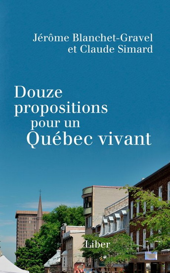 Douze propositions pour un Québec vivant - JÉRÔME BLANCHET-GRAVEL - CLAUDE SIMARD