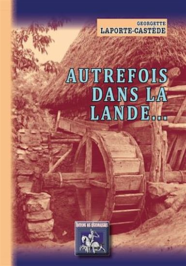 Autrefois dans la Lande... - GEORGETTE LAPORTE-CASTÈDE